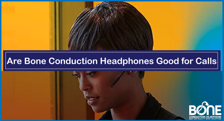 Are Bone Conduction Headphones Good for Calls