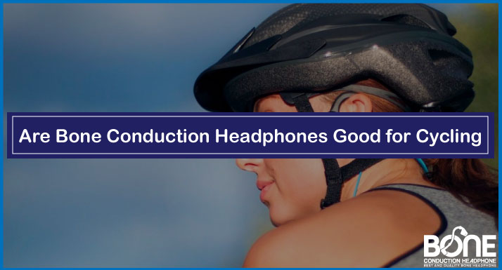 Are Bone Conduction Headphones Good for Cycling