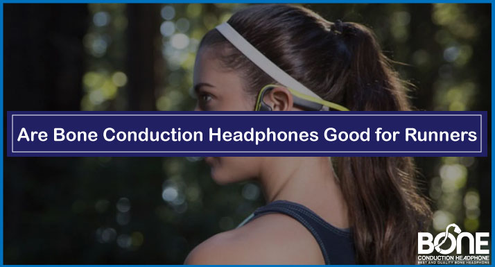 Are Bone Conduction Headphones Good for Runners | Unleash Your Stride