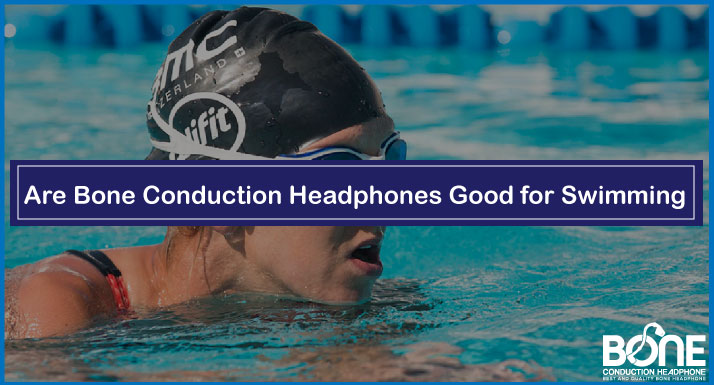Are Bone Conduction Headphones Good for Swimming