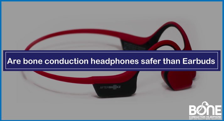 Are bone conduction headphones safer than Earbuds