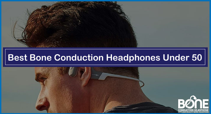 Best Bone Conduction Headphones Under $50 in 2024