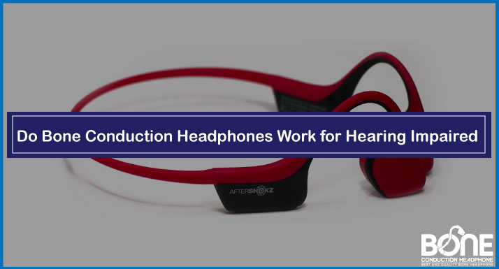 Do Bone Conduction Headphones Work for Hearing Impaired