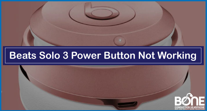 Beats Solo 3 Power Button Not Working | Here’s What to Do