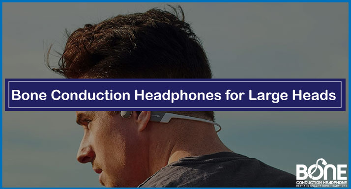 Best Bone Conduction Headphones for Large Heads in 2024