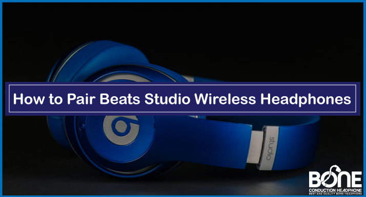 How to Pair Beats Studio Wireless Headphones [Step-by-Step]