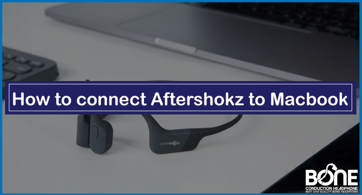 How to connect Aftershokz to Macbook | A Step-by-Step Guide