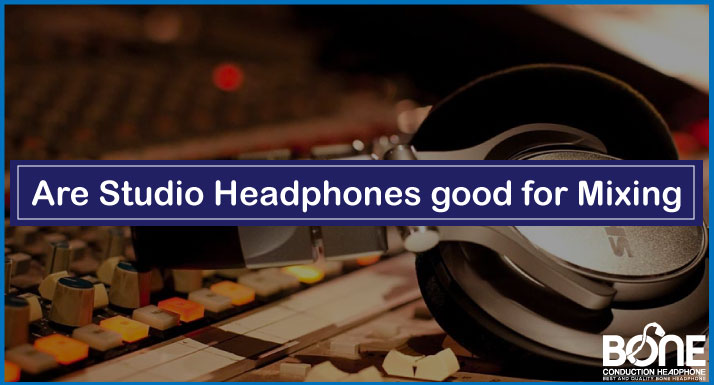 Are Studio Headphones good for Mixing