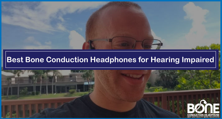 Best Bone Conduction Headphones for Hearing Impaired in 2024