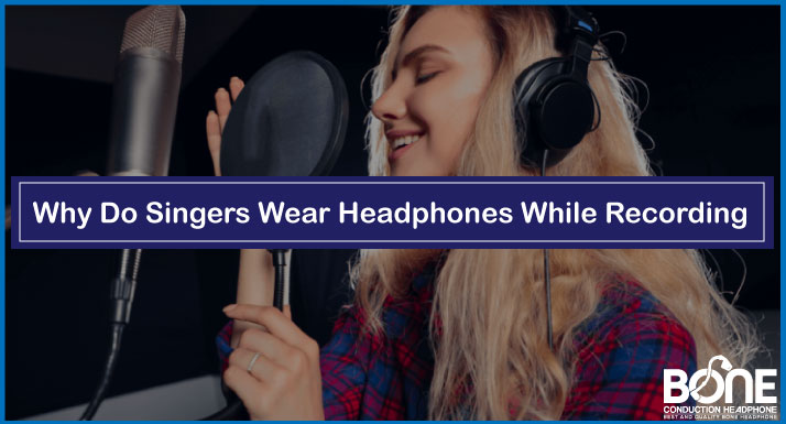 Why Do Singers Wear Headphones While Recording