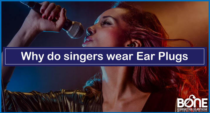 Why Do Singers Wear Ear Plugs