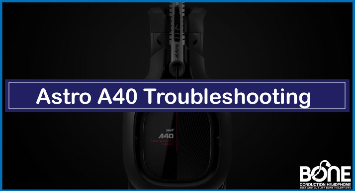 Astro A40 Troubleshooting