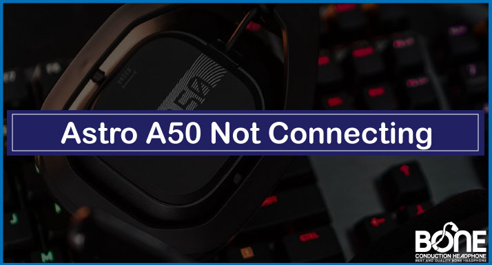Astro A50 Not Connecting | Step-by-Step Guide