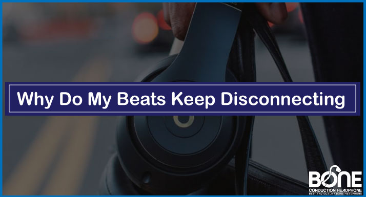 Beats Keep Disconnecting | Follow These Steps to Stay Connected
