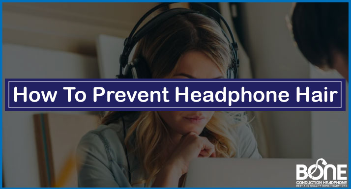 How To Prevent Headphone Hair | Hair-Friendly Listening