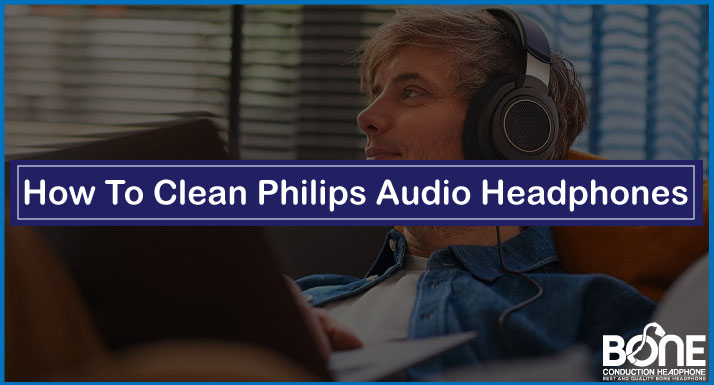 How To Clean Philips Audio Headphones