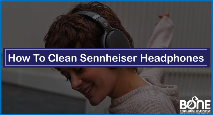 How To Clean Sennheiser Headphones