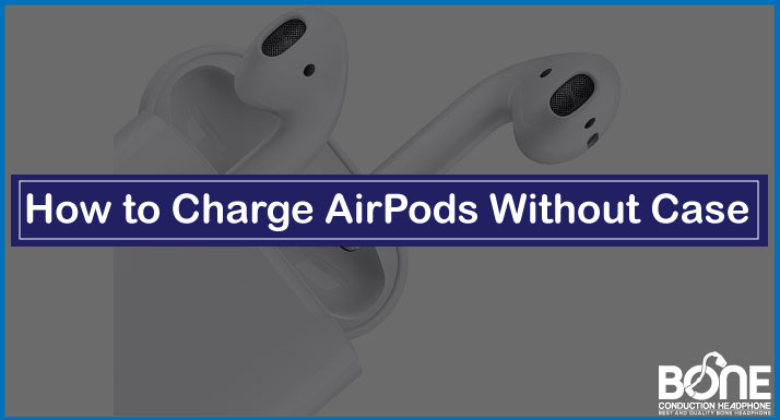 How to Charge AirPods Without Case | A Step-by-Step Guide