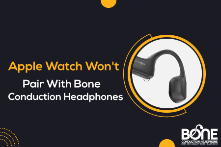 Apple Watch Won't Pair With Bone Conduction Headphones